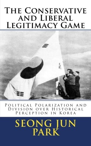 The Conservative and Liberal Legitimacy Game Political Polarization and Division Over Historical Perception in Korea