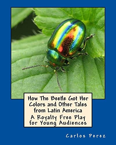 How The Beetle Got Her Colors and Other Tales from Latin America A Play for Young Audiences