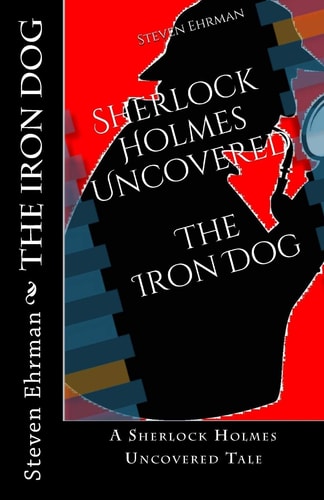 The Iron Dog A Sherlock Holmes Uncovered Tale