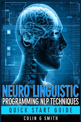 Neuro Linguistic Programming NLP Techniques - Quick Start Guide NLP, #1