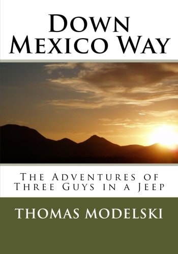 Down Mexico Way The Adventures of Three Guys in a Jeep