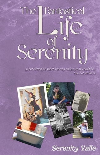 The Fantastical Life of Serenity A Collection of Short Stories about What Could Be... But Not Quite Is