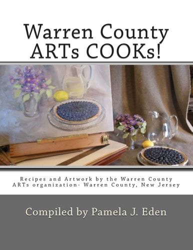 Warren County ARTs COOKs! Recipes and Artwork by the Warren County ARTs Organization- Warren County, New Jersey