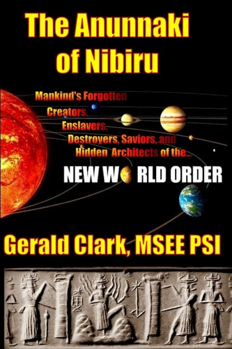 The Anunnaki of Nibiru Mankind's Forgotten Creators, Enslavers, Saviors, and Hidden Architects of the New World Order