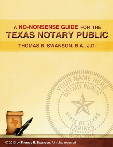 A No Nonsense Guide for the Texas Notary Public Only a Few Notaries Are As Familiar with the Various Roles and Responsibilities of a Texas Notary Public As They Should Be. This Helpful and Easy Handbook Will Insure That You Know Everything You Should to B