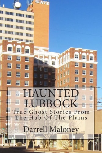 Haunted Lubbock True Ghost Stories from the Hub of the Plains