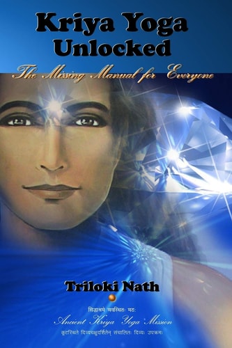 Kriya Yoga Unlocked The Missing Manual for Everyone