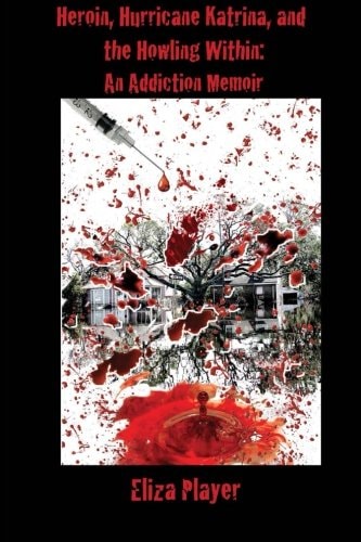 Heroin, Hurricane Katrina, and the Howling Within An Addiction Memoir