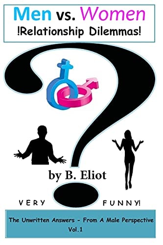 Men Vs. Women !Relationship Dilemmas! The Unwritten Answers - From A Male Perspective! Vol. 1