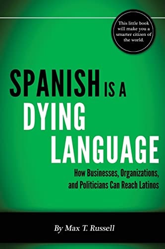 Spanish Is a Dying Language How Businesses, Organizations, and Politicians Can Reach Latinos