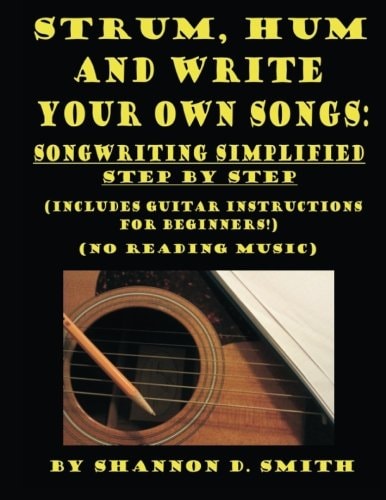 Strum, Hum and Write Your Own Songs Songwriting Simplified Step by Step