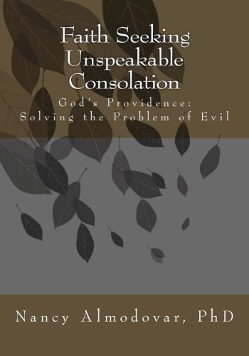 Faith Seeking Unspeakable Consolation God's Providence: Solving the Problem of Evil