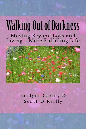 Walking Out of Darkness Moving Beyond Loss and Living a More Fulfilling Life