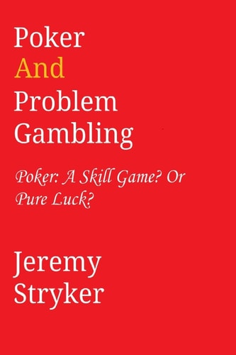 Poker and Problem Gambling Poker: Skill Game? Or Pure Luck?