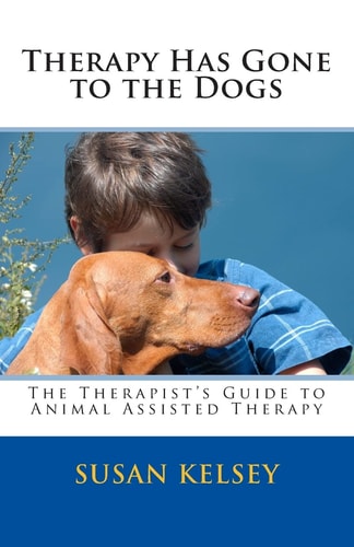 Therapy Has Gone to the Dogs The Therapist's Guide to Animal Assisted Therapy