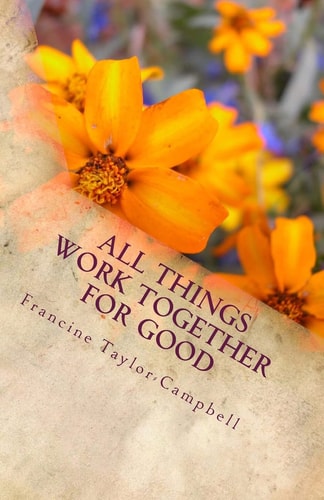 All Things Work Together For Good Discover how to Accept God's Plans for Your Life