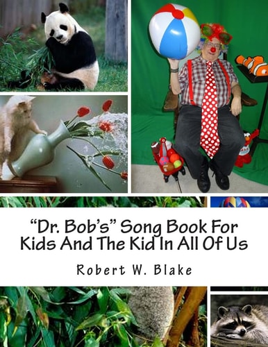 "Dr. Bob's" Song Book For Kids And The Kid In All Of Us