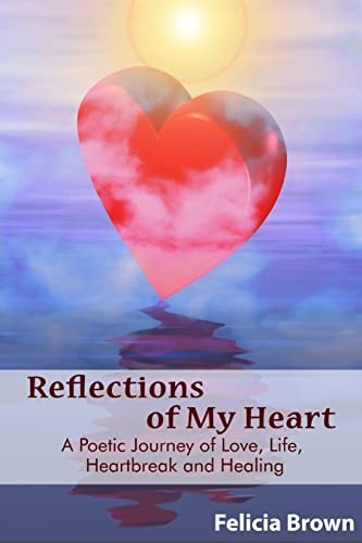 Reflections of My Heart A Poetic Journey of Love, Life, Heartbreak and Healing