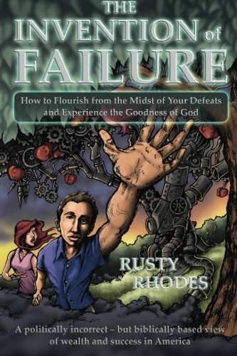 The Invention of Failure How to Flourish from the Midst of Your Defeats and Experience the Goodness of God