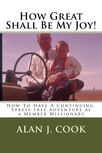 How Great Shall Be My Joy How to Have a Continuing, Stress-Free Adventure As a Member Missionary