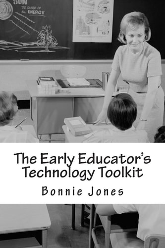 The Early Educator's Technology Toolkit Basic Technology for the Elementary Classroom