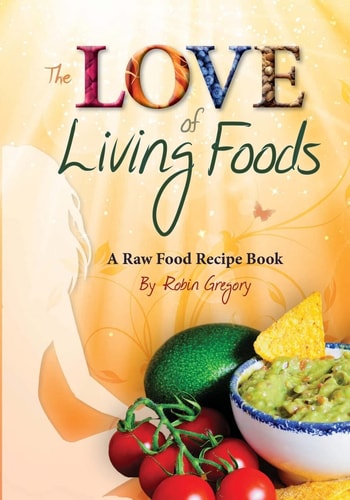 The Love of Living Foods A Raw Food Recipe Book
