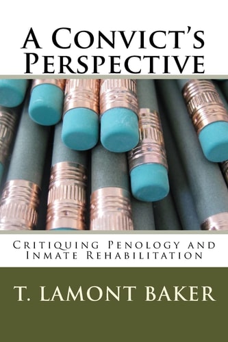 A Convict's Perspective Critiquing Penology and Inmate Rehabilitation