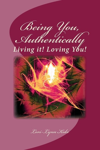 Being You, Authentically, Living It! Loving You! A Companion Book to Being You, Authentically, Living It, Loving You Spirit Deck