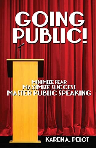 Going Public! Minimize Fear, Maximize Success, Master Public Speaking!