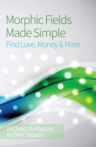 Morphic Fields Made Simple Find Love, Money & More