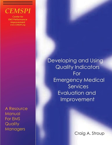 Developing and Using Quality Indicators for Emergency Medical Services Evaluation and Improvement A Resource Manual for EMS Quality Managers