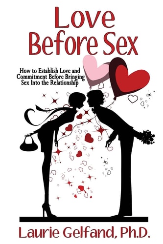 Love Before Sex How to Establish Love and Commitment Before Bringing Sex Into the Relationship