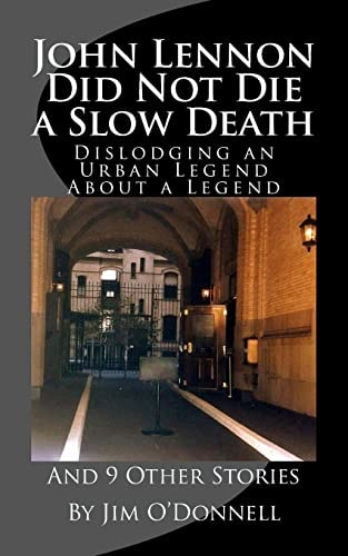 John Lennon Did Not Die a Slow Death Dislodging an Urban Legend About a Legend (And 9 Other Stories)