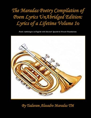 The Maradas Poetry Compilation of Poem Lyrics UnAbridged Edition Lyrics of a Lifetime Volume 1 (c) Poetic Anthologies in English with Selected Spanish & French Translations