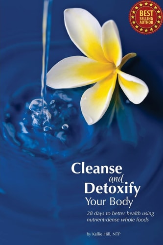 Cleanse and Detoxify Your Body 28 Days to Better Health Using Nutrient-Dense Whole Foods