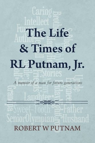The Life and Times of RL Putnam, Jr A Memoir of a Man for Future Generations