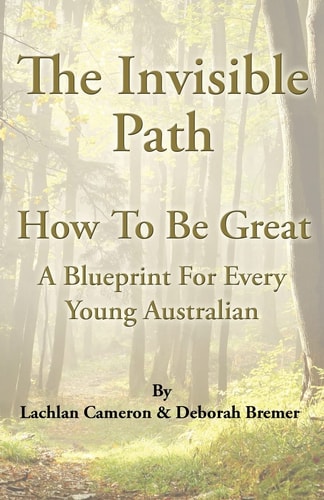 The Invisible Path - How To Be Great - A Guide for Every Young Australian