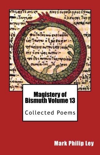 Magistery of Bismuth Volume Thirteen Collected Poems