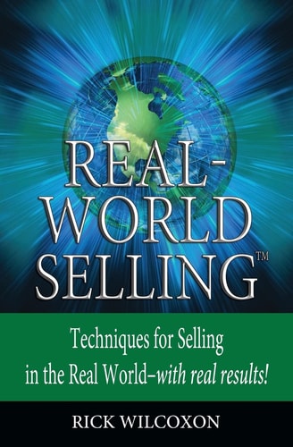 Real-World Selling Techniques for Selling in the Real-World with Real Results
