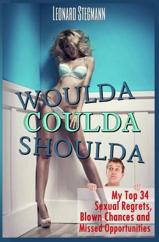 Woulda, Coulda, Shoulda My Top 34 Sexual Regrets, Blown Chances and Missed Opportunities
