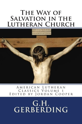 The Way of Salvation in the Lutheran Church By G. H. Gerberding
