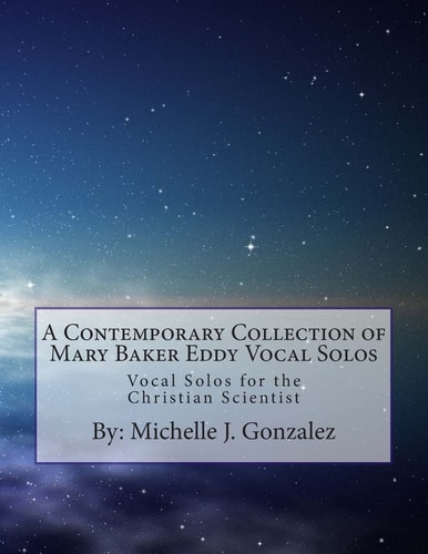A Contemporary Collection of Mary Baker Eddy Vocal Solos Vocal Solos for the Christian Scientist