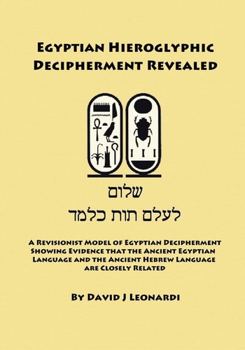 Egyptian Hieroglyphic Decipherment Revealed A Revisionist Model of Egyptian Decipherment, Showing Evidence That the Ancient Egyptian Language and the Ancient Hebrew Language Are Closely Related