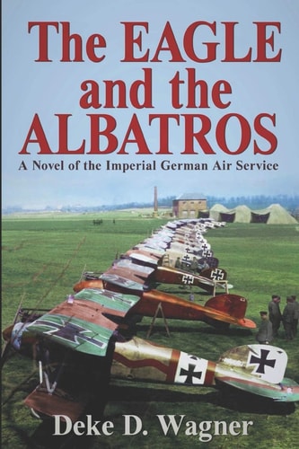 The Eagle and the Albatros A Novel of the Imperial German Air Service