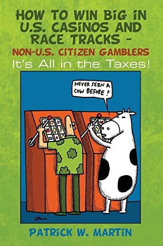 How to WIN Big in U. S. Casinos and Race Tracks - Non-U. S. Citizen Gamblers It's All in the Taxes!
