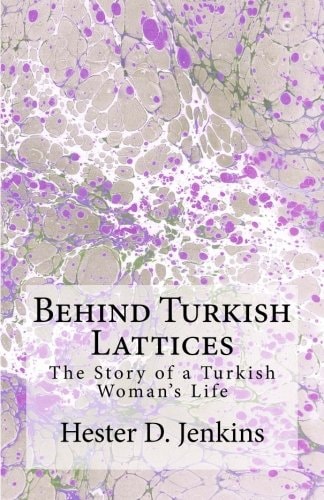 Behind Turkish Lattices The Story of a Turkish Woman's Life