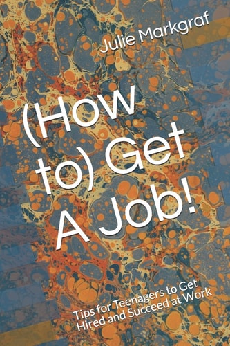 (How To) Get A Job! Tips for Teenagers to Get Hired and Succeed at Work