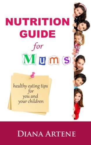 Nutrition Guide for Mums Healthy Eating Tips for You and Your Children