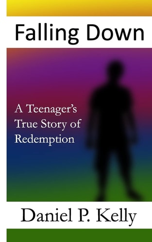 Falling Down A Teenager's True Story of Redemption