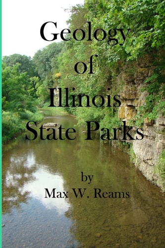 Geology of Illinois State Parks A Guide to the Physical Side of 28 Must-see Wonders of Illinois